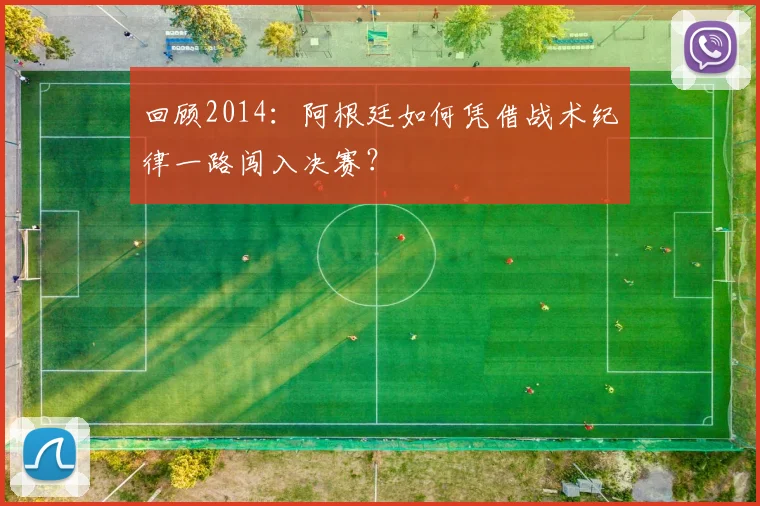 回顾2014：阿根廷如何凭借战术纪律一路闯入决赛？