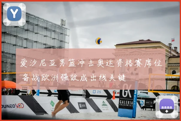 爱沙尼亚男篮冲击奥运资格赛席位 备战欧洲强敌成出线关键