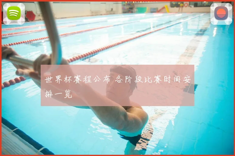 世界杯赛程公布 各阶段比赛时间安排一览