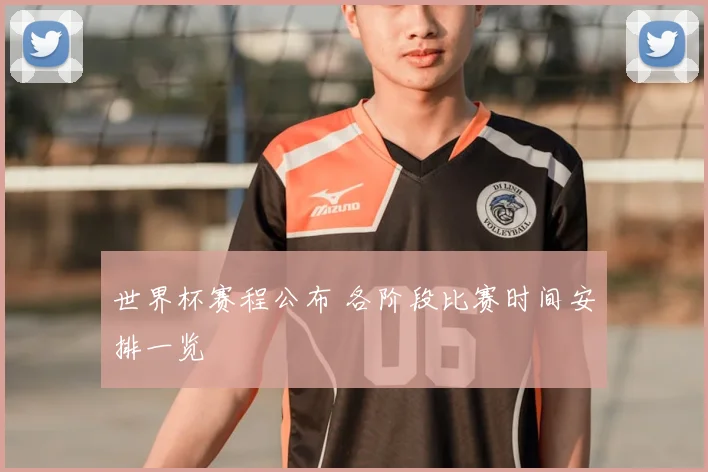 世界杯赛程公布 各阶段比赛时间安排一览